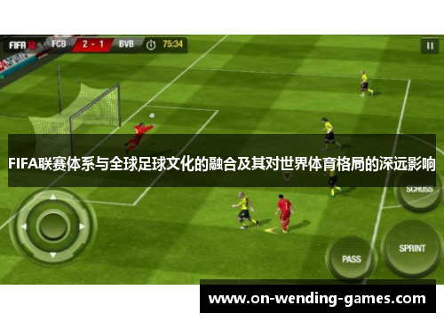 FIFA联赛体系与全球足球文化的融合及其对世界体育格局的深远影响