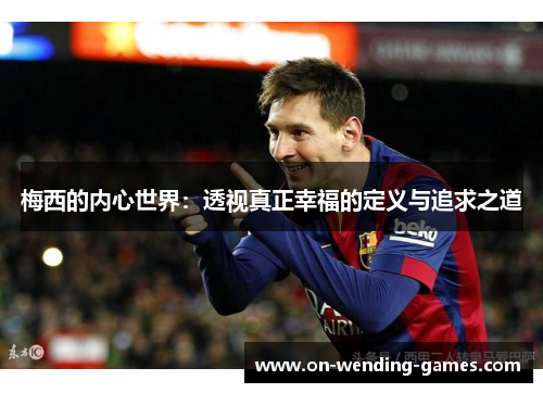 梅西的内心世界：透视真正幸福的定义与追求之道