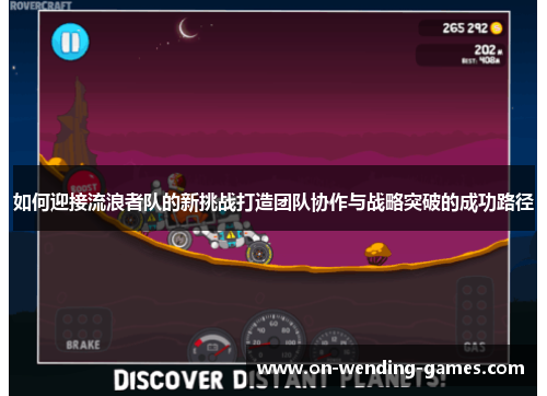 如何迎接流浪者队的新挑战打造团队协作与战略突破的成功路径