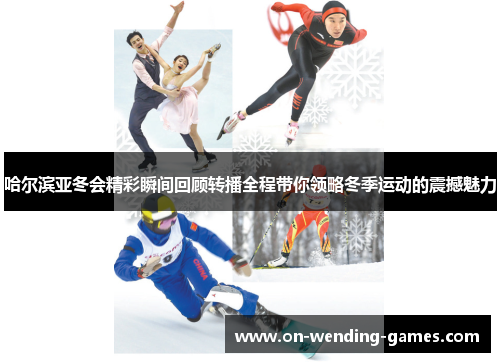 哈尔滨亚冬会精彩瞬间回顾转播全程带你领略冬季运动的震撼魅力