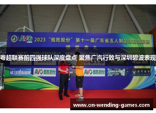 粤超联赛前四强球队深度盘点 聚焦广汽行致与深圳碧波表现
