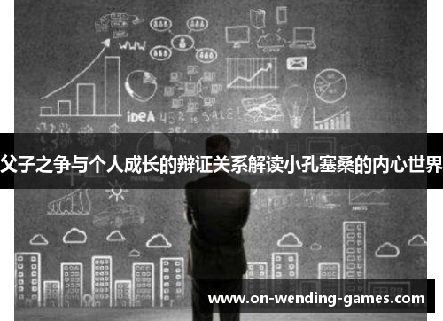 父子之争与个人成长的辩证关系解读小孔塞桑的内心世界