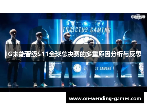 IG未能晋级S11全球总决赛的多重原因分析与反思