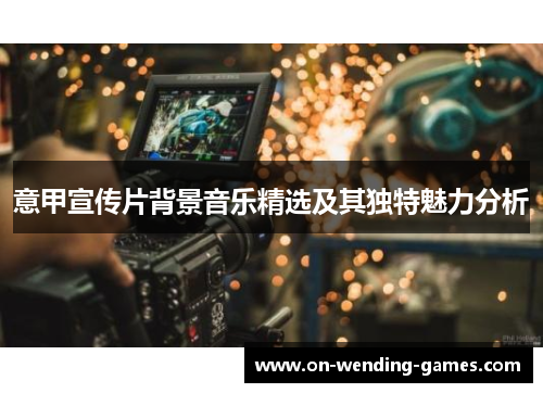 意甲宣传片背景音乐精选及其独特魅力分析