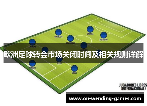 欧洲足球转会市场关闭时间及相关规则详解