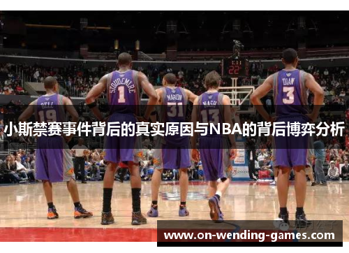 小斯禁赛事件背后的真实原因与NBA的背后博弈分析