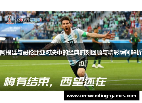 阿根廷与哥伦比亚对决中的经典时刻回顾与精彩瞬间解析