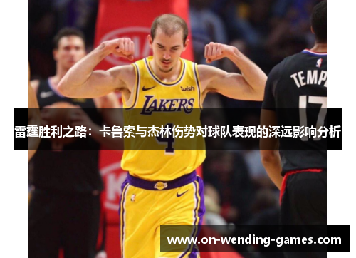 雷霆胜利之路：卡鲁索与杰林伤势对球队表现的深远影响分析