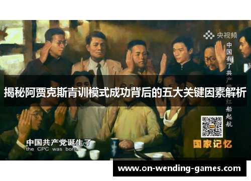 揭秘阿贾克斯青训模式成功背后的五大关键因素解析