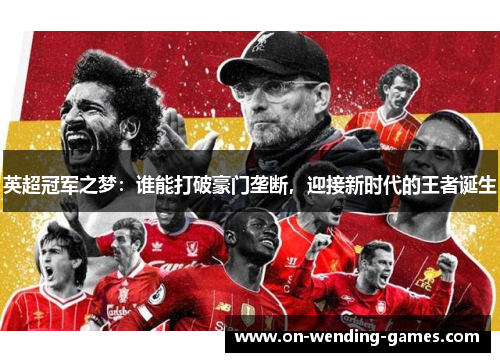 英超冠军之梦：谁能打破豪门垄断，迎接新时代的王者诞生