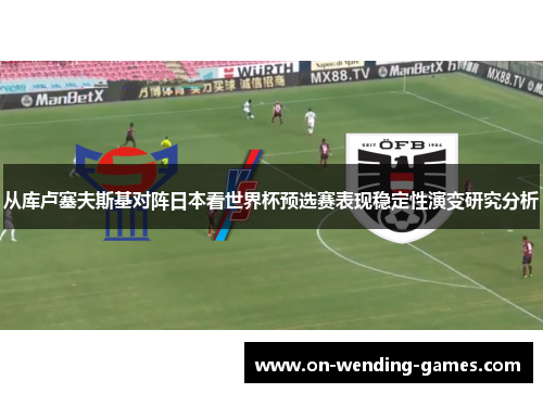 从库卢塞夫斯基对阵日本看世界杯预选赛表现稳定性演变研究分析